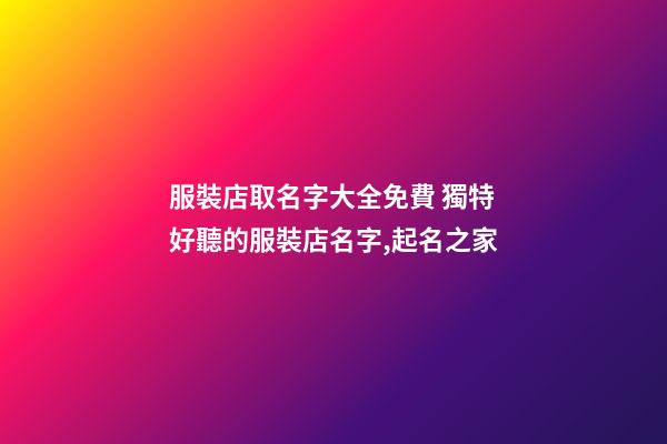 服裝店取名字大全免費 獨特好聽的服裝店名字,起名之家